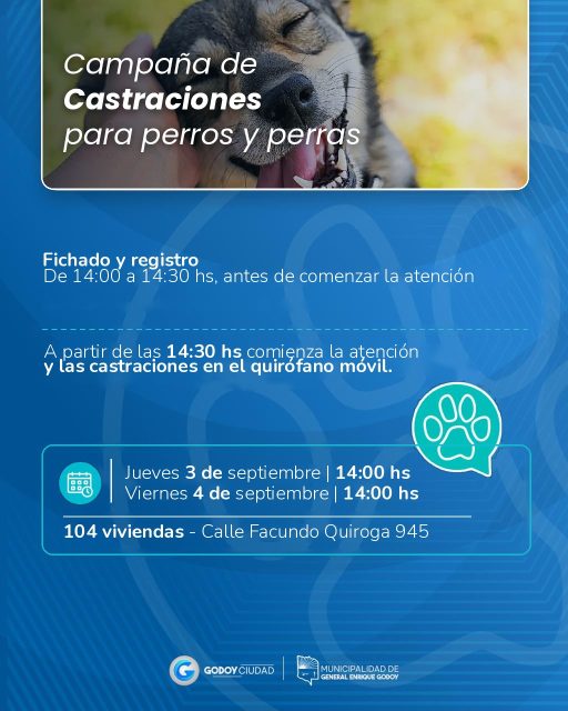 🐶🐾 CAMPAÑA DE CASTRACIONES GRATUITAS

La Municipalidad de General Enrique Godoy informa el cronograma actualizado de castraciones para perros y perras a través del Quirófano Móvil 🩺

📅 - Jueves 03/09| Viernes 04/09
📌 104 Viviendas – Calle Facundo Quiroga 945

🕑 HORARIOS:
✔️ De 14:00 a 14:30 hs se realizará el fichado y registro.
✔️ Desde las 14:30 hs comenzarán las atenciones y castraciones.

⚠️ RECOMENDACIONES IMPORTANTES:

. Ayuno de comida de 12 horas
. Ayuno de agua de 8 horas
. Llevar manta o abrigo para el postoperatorio
. Los perros deben asistir con correa y collar
. Las mascotas deben estar acompañadas por un adulto responsable
. No llevar animales enfermos o hembras en celo

🐾 Castrar es cuidar la salud de nuestras mascotas y contribuir a una comunidad más responsable.