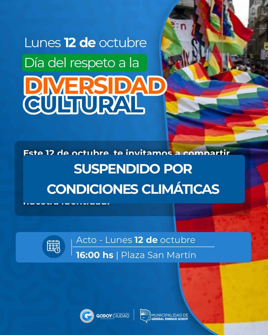 📢 SUSPENDIDO POR CONDICIONES CLIMÁTICAS

La Municipalidad de General Enrique Godoy informa que el acto por el Día del Respeto a la Diversidad Cultural, previsto para hoy, lunes 12 de octubre, en la Plaza San Martín, queda suspendido por cuestiones climáticas.