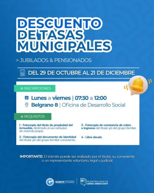 📢 DESCUENTO EN TASAS MUNICIPALES

La Municipalidad de General Enrique Godoy informa que, del 29 de octubre al 21 de diciembre, jubilados, pensionados y personas con discapacidad podrán realizar el trámite para acceder al descuento en tasas municipales.

📍 Inscripciones: Oficina de Desarrollo Social, Belgrano 8.
🕐 Horario: lunes a viernes, de 7:30 a 12:00 h.

📋 Requisitos:

Jubilados y pensionados

Fotocopia del título de propiedad del inmueble destinado a vivienda propia.

Fotocopia del DNI del titular y/o del grupo familiar conviviente.

Fotocopia de la constancia de cobro e ingresos del titular y/o del grupo familiar.

Libre deuda.

Personas con discapacidad

La misma documentación detallada anteriormente.

Certificado Único de Discapacidad (CUD) vigente.

El trámite puede ser realizado por el titular, conviviente o representante voluntario, legal o judicial.

Para más información, acércate a la Oficina de Desarrollo Social